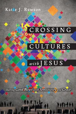 Przekraczanie kultur z Jezusem: Dzielenie się dobrą nowiną z wrażliwością i łaską - Crossing Cultures with Jesus: Sharing Good News with Sensitivity and Grace