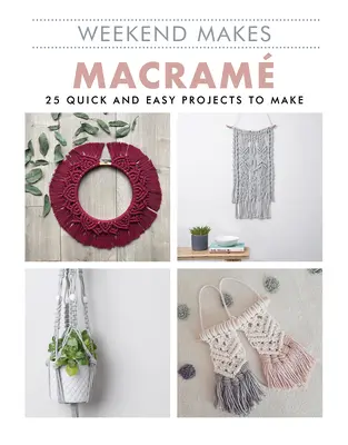 Weekend robi: Makrama: 25 szybkich i łatwych projektów do wykonania - Weekend Makes: Macrame: 25 Quick and Easy Projects to Make