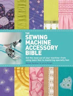 Biblia akcesoriów do maszyn do szycia: Wykorzystaj w pełni swoją maszynę - od korzystania z podstawowych stopek po opanowanie stopek specjalnych - The Sewing Machine Accessory Bible: Get the Most Out of Your Machine---From Using Basic Feet to Mastering Specialty Feet