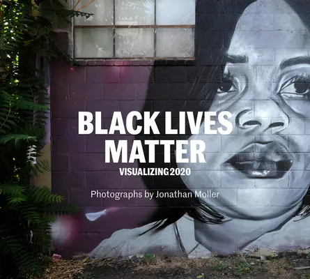 Jonathan Moller: Czarne Życie Ma Znaczenie: Wizualizacja 2020 - Jonathan Moller: Black Lives Matter: Visualizing 2020