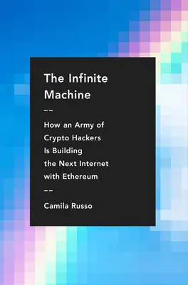 Nieskończona maszyna: Jak armia krypto-hakerów buduje następny Internet z Ethereum - The Infinite Machine: How an Army of Crypto-Hackers Is Building the Next Internet with Ethereum