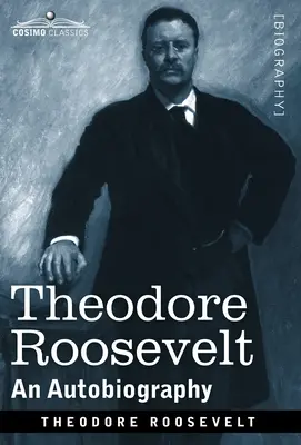 Theodore Roosevelt: Autobiografia - oryginalne wydanie ilustrowane - Theodore Roosevelt: An Autobiography--Original Illustrated Edition