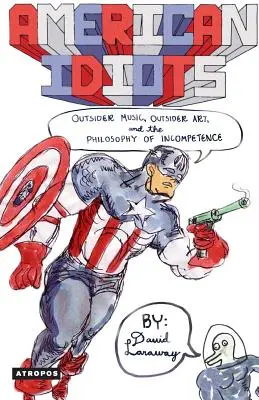 Amerykańscy idioci: Muzyka outsiderów, sztuka outsiderów i filozofia niekompetencji - American Idiots: Outsider Music, Outsider Art, and the Philosophy of Incompetence