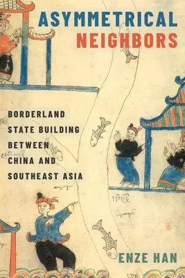 Asymetryczni sąsiedzi: Budowanie państwa na pograniczu Chin i Azji Południowo-Wschodniej - Asymmetrical Neighbors: Borderland State Building Between China and Southeast Asia