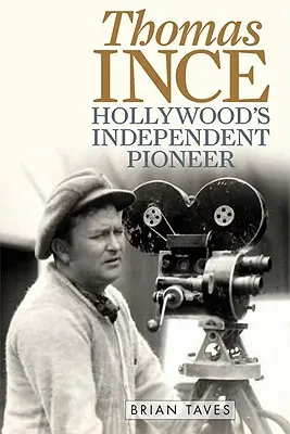 Thomas Ince: Niezależny pionier Hollywood - Thomas Ince: Hollywood's Independent Pioneer