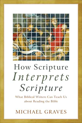 Jak Pismo Święte interpretuje Pismo Święte: Czego pisarze biblijni mogą nas nauczyć o czytaniu Biblii - How Scripture Interprets Scripture: What Biblical Writers Can Teach Us about Reading the Bible