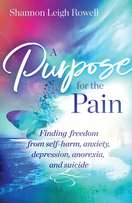 A Purpose for the Pain: Odnaleźć wolność od samookaleczeń, lęku, depresji, anoreksji i samobójstw - A Purpose for the Pain: Finding Freedom from Self-Harm, Anxiety, Depression, Anorexia, and Suicide