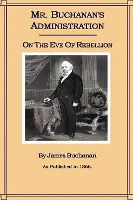 Administracja pana Buchanana w przededniu rebelii - Mr. Buchanan's Administration on the Eve of the Rebellion