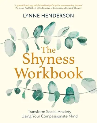 The Shyness Workbook: Przejmij kontrolę nad lękiem społecznym za pomocą współczującego umysłu - The Shyness Workbook: Take Control of Social Anxiety Using Your Compassionate Mind
