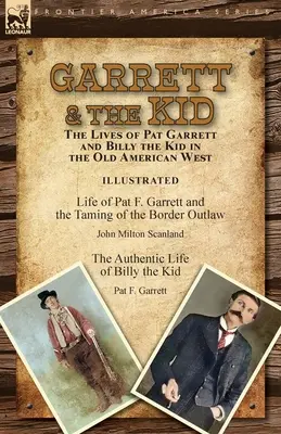 Garrett & the Kid: Życie Pata Garretta i Billy'ego the Kida na Starym Amerykańskim Zachodzie: Życie Pata F. Garretta i poskromienie Borda - Garrett & the Kid: the Lives of Pat Garrett and Billy the Kid in the Old American West: Life of Pat F. Garrett and the Taming of the Bord
