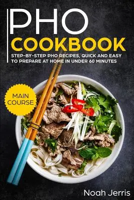 Książka kucharska PHO: [...] - PHO Cookbook: Main Course - Step-By-Step PHO Recipes, Quick and Easy to Prepare at Home in Under 60 Minutes(vietnamese Recipes for P