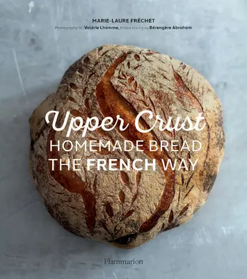 Upper Crust: Domowy chleb na sposób francuski - Upper Crust: Homemade Bread the French Way