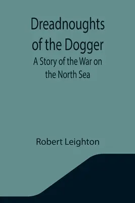 Dreadnoughts of the Dogger: Historia wojny na Morzu Północnym - Dreadnoughts of the Dogger: A Story of the War on the North Sea