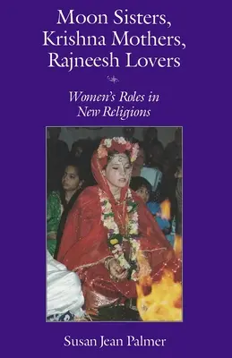 Siostry Księżyca, matki Kryszny, kochanki Rajneesha: Role kobiet w nowych religiach (poprawione) - Moon Sisters, Krishna Mothers, Rajneesh Lovers: Women's Roles in New Religions (Revised)