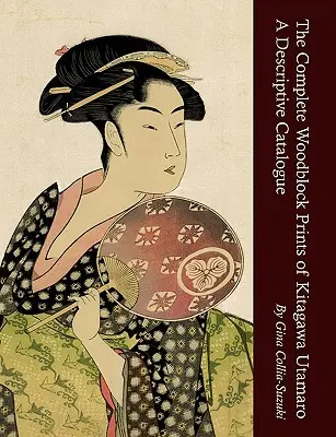 The Complete Woodblock Prints of Kitagawa Utamaro: Katalog opisowy - The Complete Woodblock Prints of Kitagawa Utamaro: A Descriptive Catalogue