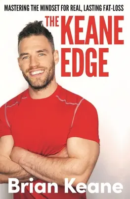 Keane Edge - Opanowanie nastawienia na prawdziwą, trwałą utratę tkanki tłuszczowej - Keane Edge - Mastering the Mindset for Real, Lasting Fat-Loss