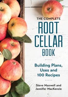 The Complete Root Cellar Book: Plany budowlane, zastosowania i 100 przepisów - The Complete Root Cellar Book: Building Plans, Uses and 100 Recipes