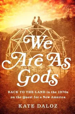 Jesteśmy jak bogowie: Powrót do ziemi w latach 70. w poszukiwaniu nowej Ameryki - We Are as Gods: Back to the Land in the 1970s on the Quest for a New America