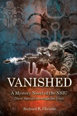 Vanished: Tajemnicza powieść NSIU (specjalna jednostka dochodzeniowa marynarki wojennej) - Vanished: A Mystery Novel of the NSIU (Navy Special Investigation Unit)