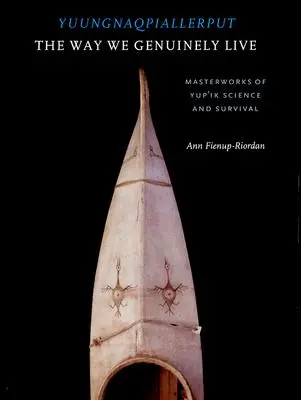 Yuungnaqpiallerput/The Way We Genuinely Live: Arcydzieła nauki i przetrwania ludu Yup'ik - Yuungnaqpiallerput/The Way We Genuinely Live: Masterworks of Yup'ik Science and Survival