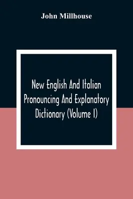 Nowy słownik angielsko-włoski z wymową i objaśnieniami (tom I) - New English And Italian Pronouncing And Explanatory Dictionary (Volume I)