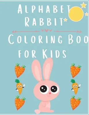 Alfabet królika: kolorowanka dla dzieci - Alphabet Rabbit: Coloring Book For Kids