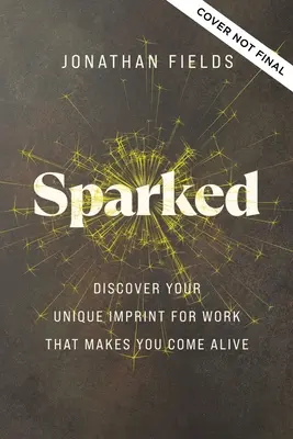 Sparked: Odkryj swój unikalny styl pracy, który sprawi, że ożyjesz - Sparked: Discover Your Unique Imprint for Work That Makes You Come Alive