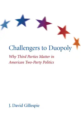 Challengers to Duopoly: Dlaczego partie trzecie mają znaczenie w amerykańskiej polityce dwupartyjnej - Challengers to Duopoly: Why Third Parties Matter in American Two-Party Politics