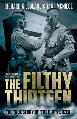 Parszywa trzynastka: Od Dustbowl do Orlego Gniazda Hitlera - Prawdziwa historia Brudnej Trzynastki - The Filthy Thirteen: From the Dustbowl to Hitler's Eagle's Nest - The True Story of the Dirty Dozen