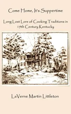 Come Home, It's Suppertime: Dawno zaginiona wiedza o tradycjach kulinarnych w XIX-wiecznym Kentucky - Come Home, It's Suppertime: Long Lost Lore of Cooking Traditions in 19th Century Kentucky