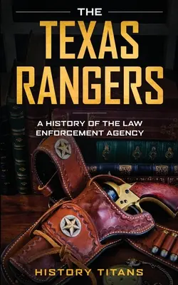 Strażnicy Teksasu: Historia agencji egzekwowania prawa - The Texas Rangers: A History of The Law Enforcment Agency