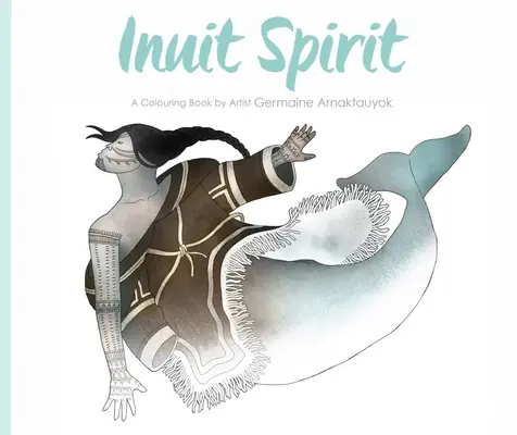 Inuit Spirit: Książka do kolorowania autorstwa artystki Germaine Arnaktauyok - Inuit Spirit: A Colouring Book by Artist Germaine Arnaktauyok