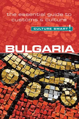 Bułgaria - Culture Smart, tom 60: Niezbędny przewodnik po zwyczajach i kulturze - Bulgaria - Culture Smart!, Volume 60: The Essential Guide to Customs & Culture