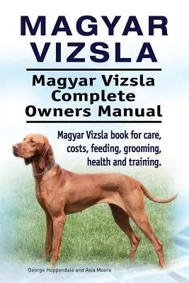 Magyar Vizsla. Magyar Vizsla Complete Owners Manual. Książka o opiece, kosztach, żywieniu, pielęgnacji, zdrowiu i szkoleniu Magyar Vizsla. - Magyar Vizsla. Magyar Vizsla Complete Owners Manual. Magyar Vizsla book for care, costs, feeding, grooming, health and training.