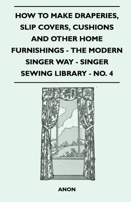 Jak uszyć zasłony, pokrowce, poduszki i inne elementy wyposażenia domu - nowoczesny sposób Singera - Singer Sewing Library - nr 4 - How To Make Draperies, Slip Covers, Cushions And Other Home Furnishings - The Modern Singer Way - Singer Sewing Library - No. 4