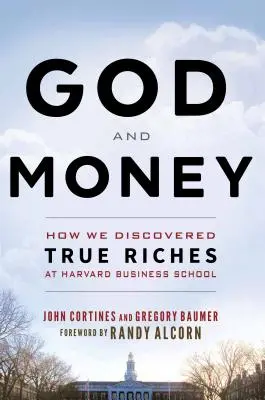 Bóg i pieniądze: Jak odkryliśmy prawdziwe bogactwo w Harvard Business School - God and Money: How We Discovered True Riches at Harvard Business School