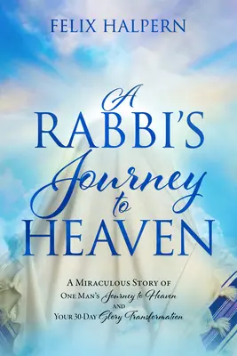 Podróż rabina do nieba: Cudowna historia podróży jednego człowieka do nieba i twoja 30-dniowa transformacja chwały - A Rabbi's Journey to Heaven: A Miraculous Story of One Man's Journey to Heaven and Your 30-Day Glory Transformation