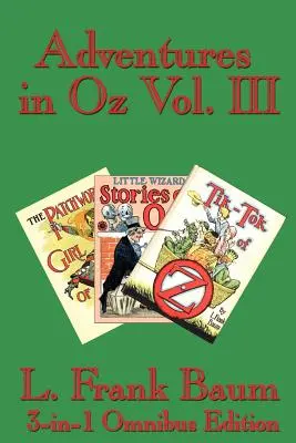 Adventures in Oz Vol. III: The Patchwork Girl of Oz, Little Wizard Stories of Oz, Tik-Tok of Oz