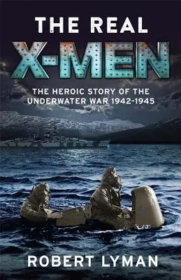 Prawdziwi X-Meni: Bohaterska historia wojny podwodnej 1942-1945 - The Real X-Men: The Heroic Story of the Underwater War 1942-1945