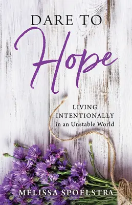 Odważ się mieć nadzieję: Świadome życie w niestabilnym świecie - Dare to Hope: Living Intentionally in an Unstable World