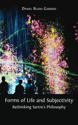 Formy życia i podmiotowość: Ponowne przemyślenie filozofii Sartre'a - Forms of Life and Subjectivity: Rethinking Sartre's Philosophy