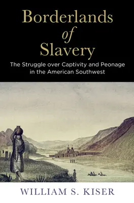 Borderlands of Slavery: Walka o zniewolenie i niewolę w południowo-zachodniej Ameryce - Borderlands of Slavery: The Struggle Over Captivity and Peonage in the American Southwest