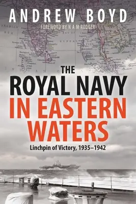 Królewska Marynarka Wojenna na wschodnich wodach: Podpora zwycięstwa 1935-1942 - The Royal Navy in Eastern Waters: Linchpin of Victory 1935-1942