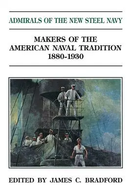 Admirałowie nowej stalowej marynarki wojennej: Twórcy amerykańskiej tradycji morskiej 1880-1930 - Admirals of the New Steel Navy: Makers of the American Naval Tradition 1880-1930