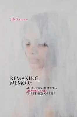 Remaking Memory: autoetnografia, wspomnienia i etyka jaźni - Remaking Memory: autoethnography, memoir and the ethics of Self