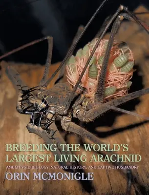 Hodowla największych żyjących pajęczaków na świecie: Amblypygid (Whipspider): Biologia, historia naturalna i hodowla w niewoli - Breeding the World's Largest Living Arachnid: Amblypygid (Whipspider) Biology, Natural History, and Captive Husbandry