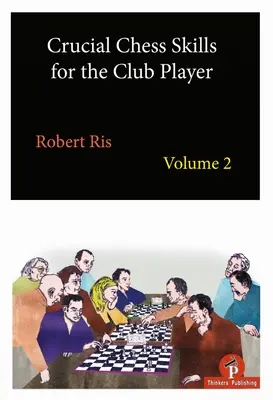 Kluczowe umiejętności szachowe dla graczy klubowych, tom 2 - Crucial Chess Skills for the Club Player Volume 2