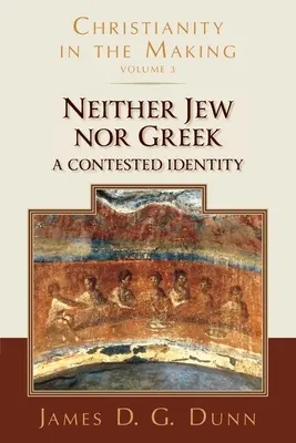 Ani Żyd, ani Grek: Sporna tożsamość (Chrześcijaństwo w tworzeniu, tom 3) - Neither Jew Nor Greek: A Contested Identity (Christianity in the Making, Volume 3)