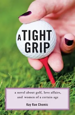 A Tight Grip: Powieść o golfie, romansach i kobietach w pewnym wieku - A Tight Grip: A Novel about Golf, Love Affairs, and Women of a Certain Age