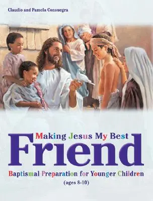 Jezus moim najlepszym przyjacielem: Przygotowanie do chrztu dla młodszych dzieci (w wieku 8-10 lat) - Making Jesus My Best Friend: Baptism Preparation for Younger Children (Ages 8-10)